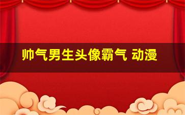 帅气男生头像霸气 动漫